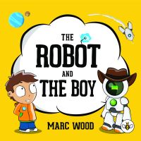 Book Cover for The Robot and the Boy by Marc, Wood