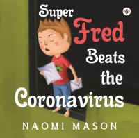 Book Cover for Super Fred Beats the Coronavirus by Naomi Mason