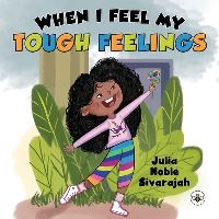Book Cover for When I Feel My Tough Feelings by Julia Noble Sivarajah