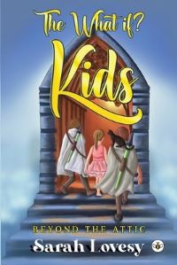 Book Cover for The What If Kids Beyond the Attic by Sarah Lovesy