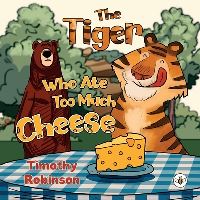 Book Cover for The Tiger Who Ate Too Much Cheese by Timothy Robinson