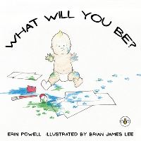 Book Cover for What Will You Be? by Erin Powell