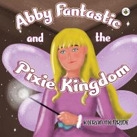 Book Cover for Abby Fantastic and the Pixie Kingdom by Kieran McBride