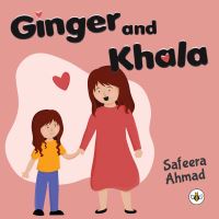 Book Cover for Ginger and Khala by Safeera Ahmad