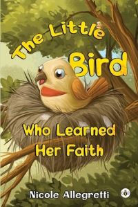 Book Cover for The Little Bird Who Learned Her Faith by Nicole Allegretti
