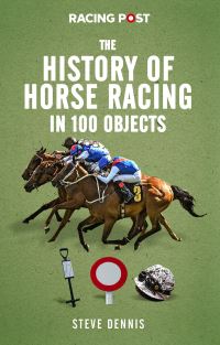 Book Cover for The History of Horse Racing in 100 Objects by Steve Dennis
