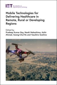 Book Cover for Mobile Technologies for Delivering Healthcare in Remote, Rural or Developing Regions by Pradeep Ray, Naoki Nakashima, Ashir Ahmed, SoongChul Ro, Yasuhiro Soshino