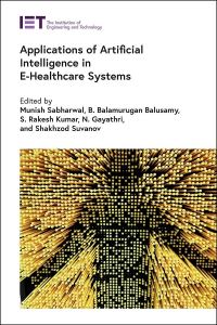 Book Cover for Applications of Artificial Intelligence in E-Healthcare Systems by Munish Sabharwal, B Balamurugan Baluswamy, S Rakesh Kumar, N Gayathri, Shakhzod Suvanov