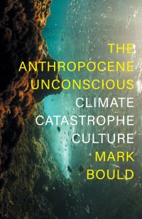 Book Cover for The Anthropocene Unconscious by Mark Bould