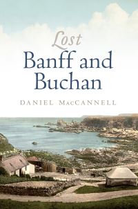 Book Cover for Lost Banff and Buchan by Daniel MacCannell