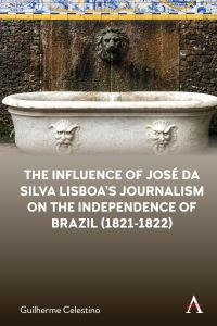 Book Cover for The Influence of José Da Silva Lisboa's Journalism on the Independence of Brazil (1821-1822) by Guilherme Celestino