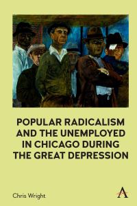 Book Cover for Popular Radicalism and the Unemployed in Chicago During the Great Depression by Chris Wright