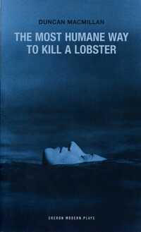 Book Cover for The Most Humane Way to Kill a Lobster by Duncan Macmillan, theatre503 Latchmore Pub