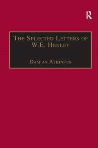 Book Cover for The Selected Letters of W.E. Henley by William Ernest Henley, Damian Atkinson
