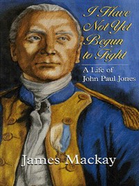 Book Cover for I Have Not Yet Begun to Fight by James A Mackay