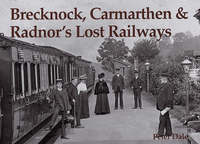 Book Cover for Brecknock, Carmarthen & Radnor's Lost Railways by Peter Dale