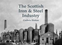 Book Cover for The Scottish Iron & Steel Industry by Guthrie Hutton
