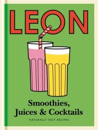 Book Cover for Leon Smoothies, Juices & Cocktails by Henry Dimbleby, Kay PlunkettHogge, Claire Ptak, John Vincent