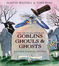 Book Cover for The Orchard Book of Goblins, Ghouls & Ghosts & Other Magical Stories by Martin Waddell, Tony Ross