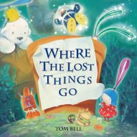Book Cover for Where the Lost Things Go by Tom Bell,  Tom Bell