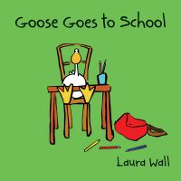 Book Cover for Goose Goes to School by Laura Wall