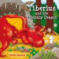 Book Cover for Tiberius and the Friendly Dragon by Keith Harvey
