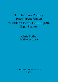 Book Cover for The Roman Pottery Production Site at Wickham Barn, Chiltington, East Sussex by Chris Butler, M A B Lyne