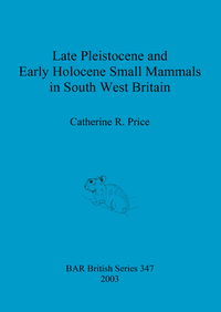 Book Cover for Late Pleistocene and Early Holocene Small Mammals in South West Britain by Catherine R Price