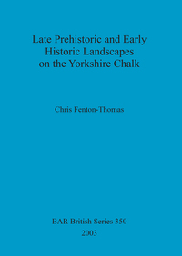 Book Cover for Late Prehistoric and Early Historic Landscapes on the Yorkshire Chalk by Chris FentonThomas