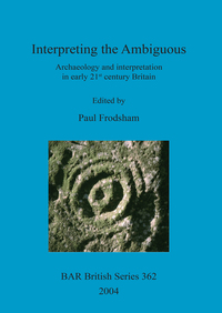 Book Cover for Interpreting the Ambiguous by Paul Frodsham, Institute of Field Archaeologists, Archaeology in Britain Conference