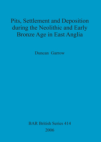 Book Cover for Pits, Settlement and Deposition During the Neolithic and Early Bronze Age in East Anglia by Duncan Garrow