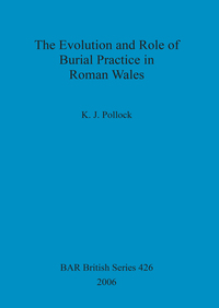 Book Cover for The Evolution and Role of Burial Practice in Roman Wales by K J Pollock