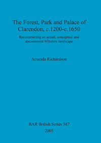 Book Cover for The Forest, Park and Palace of Clarendon, C.1200-C.1650 by Amanda Richardson