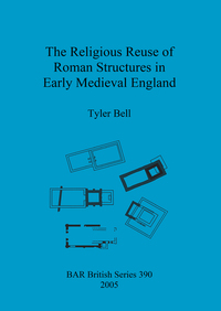 Book Cover for The Religious Reuse of Roman Structures in Early Medieval England by Tyler Bell