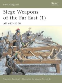 Book Cover for Siege Weapons of the Far East. 1 AD 612-1300 by Stephen R Turnbull, Wayne Reynolds