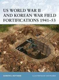 Book Cover for US World War II and Korean War Field Fortifications, 1941-53 by Gordon L Rottman, Ian Palmer