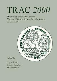 Book Cover for TRAC 2000 by Gwyn Davis, Andrew Gardner, Kris Lockyear, Theoretical Roman Archaeology Conference