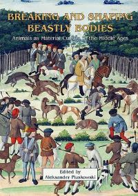 Book Cover for Breaking and Shaping Beastly Bodies by Aleksander Pluskowski