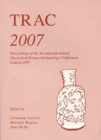 Book Cover for TRAC 2007 by Theoretical Roman Archaeology Conference, Corisande Fenwick, Meredith Wiggins, Dave Wythe