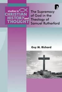 Book Cover for The Supremacy of God in the Theology of Samuel Rutherford by Guy M Richard