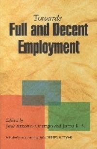 Book Cover for Towards Full and Decent Employment by José Antonio Ocampo, Jomo K S