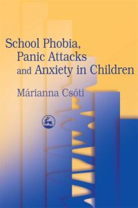 Book Cover for School Phobia, Panic Attacks and Anxiety in Children by Márianna Csóti