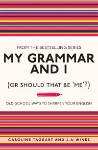 Book Cover for My Grammar and I (Or Should That Be 'Me'?) by Caroline Taggart, J A Wines