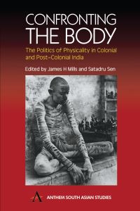 Book Cover for Confronting the Body by James H Mills, Satadru Sen, Conference Representing the Body in Colonial and PostColonial South Asia