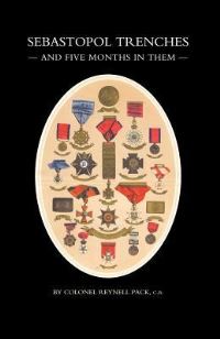 Book Cover for Sebastopol Trenches & Five Months in Them by Colonel Reynell Pack, Col