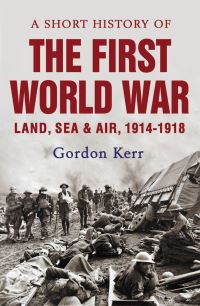 Book Cover for A Short History of the First World War by Gordon Kerr