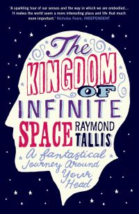 Book Cover for The Kingdom of Infinite Space by Raymond Tallis