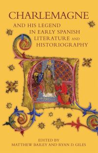 Book Cover for Charlemagne and His Legend in Early Spanish Literature and Historiography by Matthew Bailey, Ryan D Giles