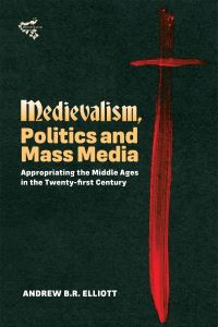 Book Cover for Medievalism, Politics and Mass Media by Andrew B R Elliott