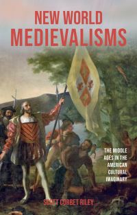 Book Cover for New World Medievalisms by Scott Corbet Riley